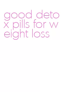 good detox pills for weight loss