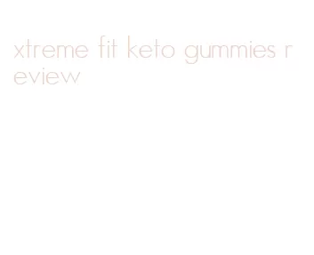 xtreme fit keto gummies review