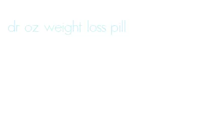 dr oz weight loss pill