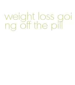 weight loss going off the pill