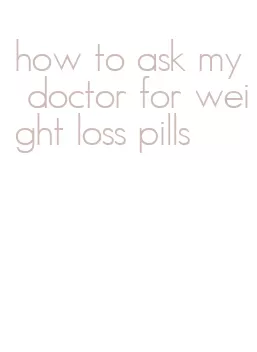 how to ask my doctor for weight loss pills