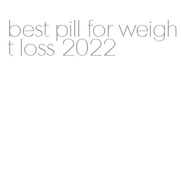 best pill for weight loss 2022