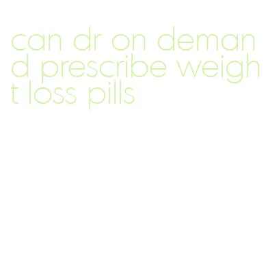 can dr on demand prescribe weight loss pills
