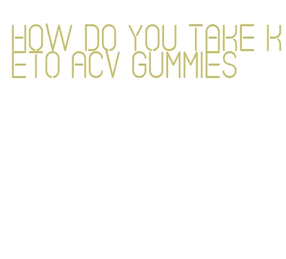 how do you take keto acv gummies
