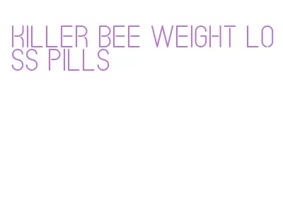 killer bee weight loss pills