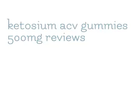 ketosium acv gummies 500mg reviews