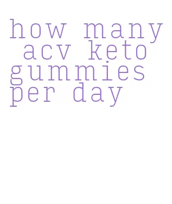 how many acv keto gummies per day