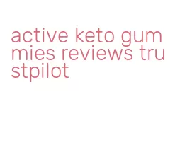 active keto gummies reviews trustpilot