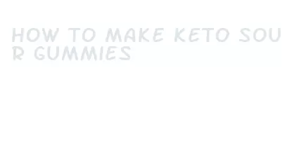 how to make keto sour gummies