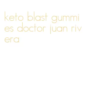keto blast gummies doctor juan rivera