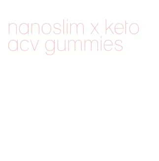 nanoslim x keto acv gummies