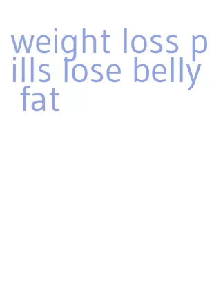 weight loss pills lose belly fat