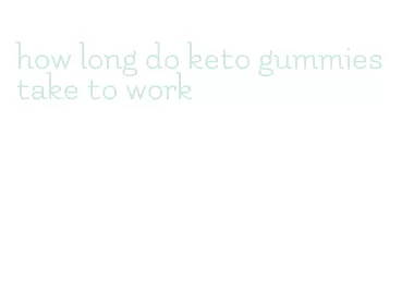 how long do keto gummies take to work