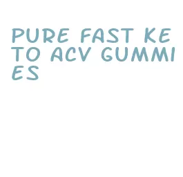pure fast keto acv gummies
