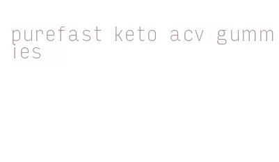 purefast keto acv gummies