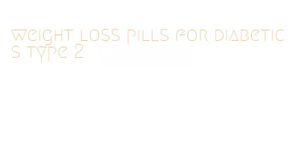 weight loss pills for diabetics type 2