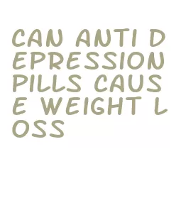 can anti depression pills cause weight loss