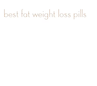 best fat weight loss pills