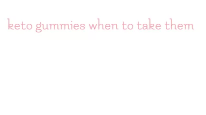 keto gummies when to take them
