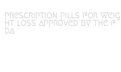 prescription pills for weight loss approved by the fda