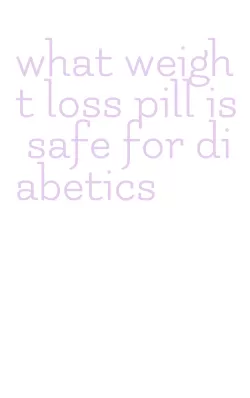 what weight loss pill is safe for diabetics