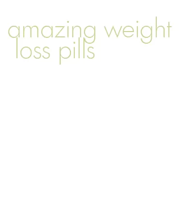amazing weight loss pills