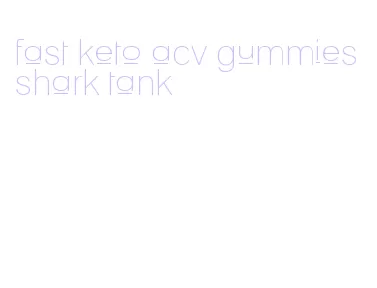 fast keto acv gummies shark tank