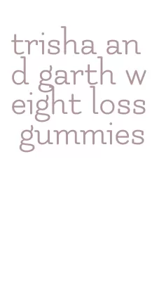trisha and garth weight loss gummies