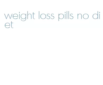 weight loss pills no diet