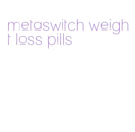 metaswitch weight loss pills