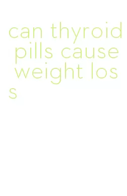 can thyroid pills cause weight loss