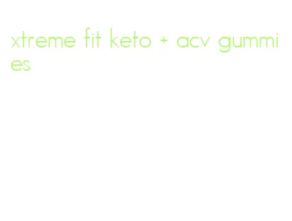 xtreme fit keto + acv gummies