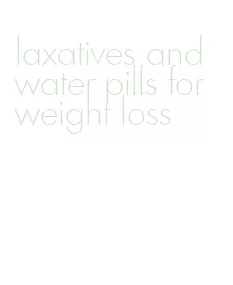 laxatives and water pills for weight loss