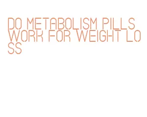 do metabolism pills work for weight loss