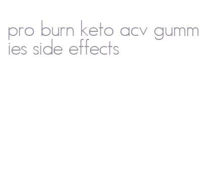 pro burn keto acv gummies side effects