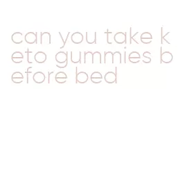 can you take keto gummies before bed