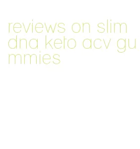 reviews on slim dna keto acv gummies