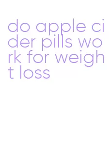 do apple cider pills work for weight loss