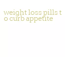 weight loss pills to curb appetite