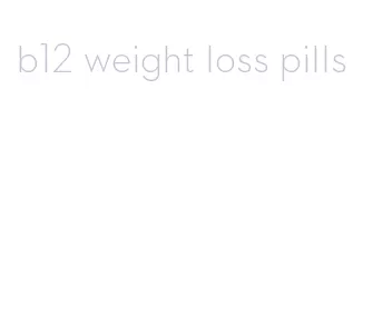 b12 weight loss pills