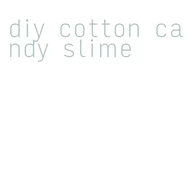 diy cotton candy slime