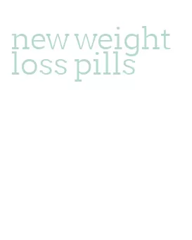 new weight loss pills