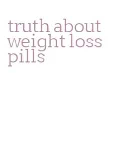 truth about weight loss pills