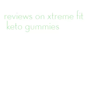 reviews on xtreme fit keto gummies