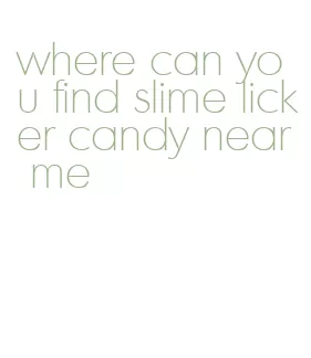 where can you find slime licker candy near me