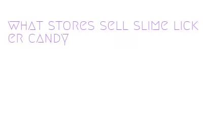 what stores sell slime licker candy
