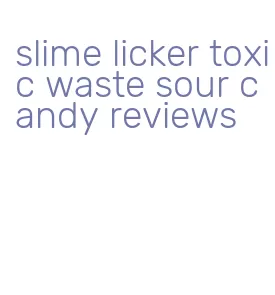 slime licker toxic waste sour candy reviews