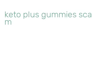 keto plus gummies scam