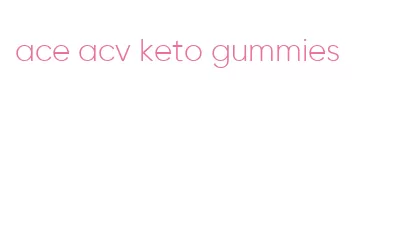 ace acv keto gummies