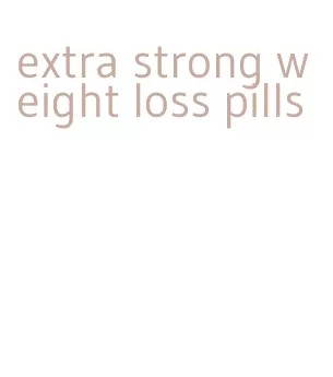 extra strong weight loss pills